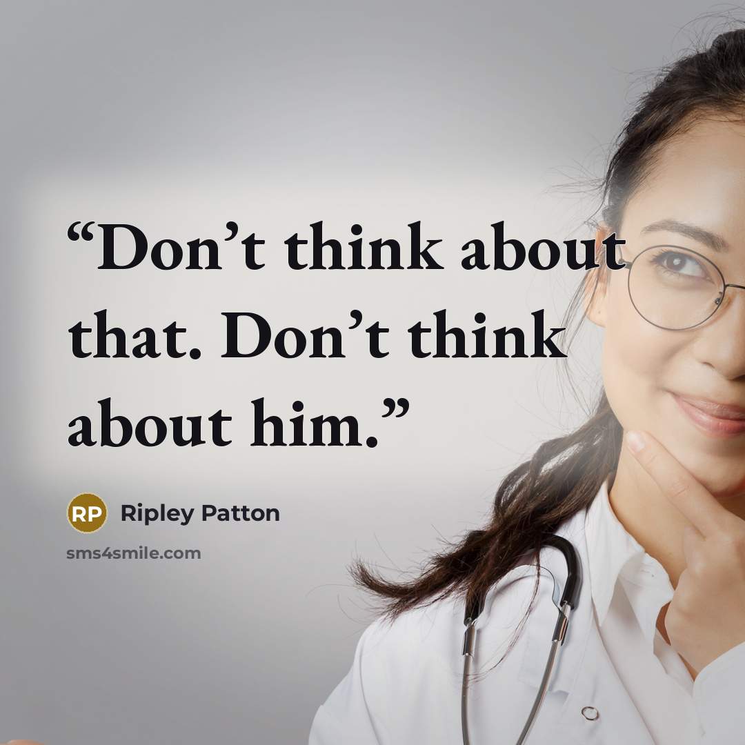 “Don’t think about that. Don’t think about him.” quote by Ripley Patton