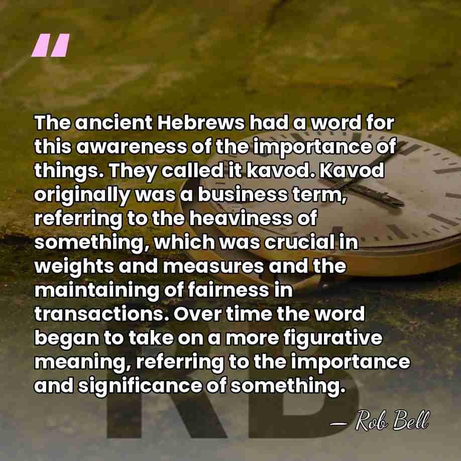 The ancient Hebrews had a word for this awareness of the importance&hellip; - Rob Bell