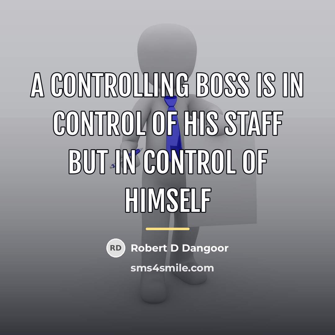 “A controlling boss is in control of his staff but…” quote by Robert D Dangoor