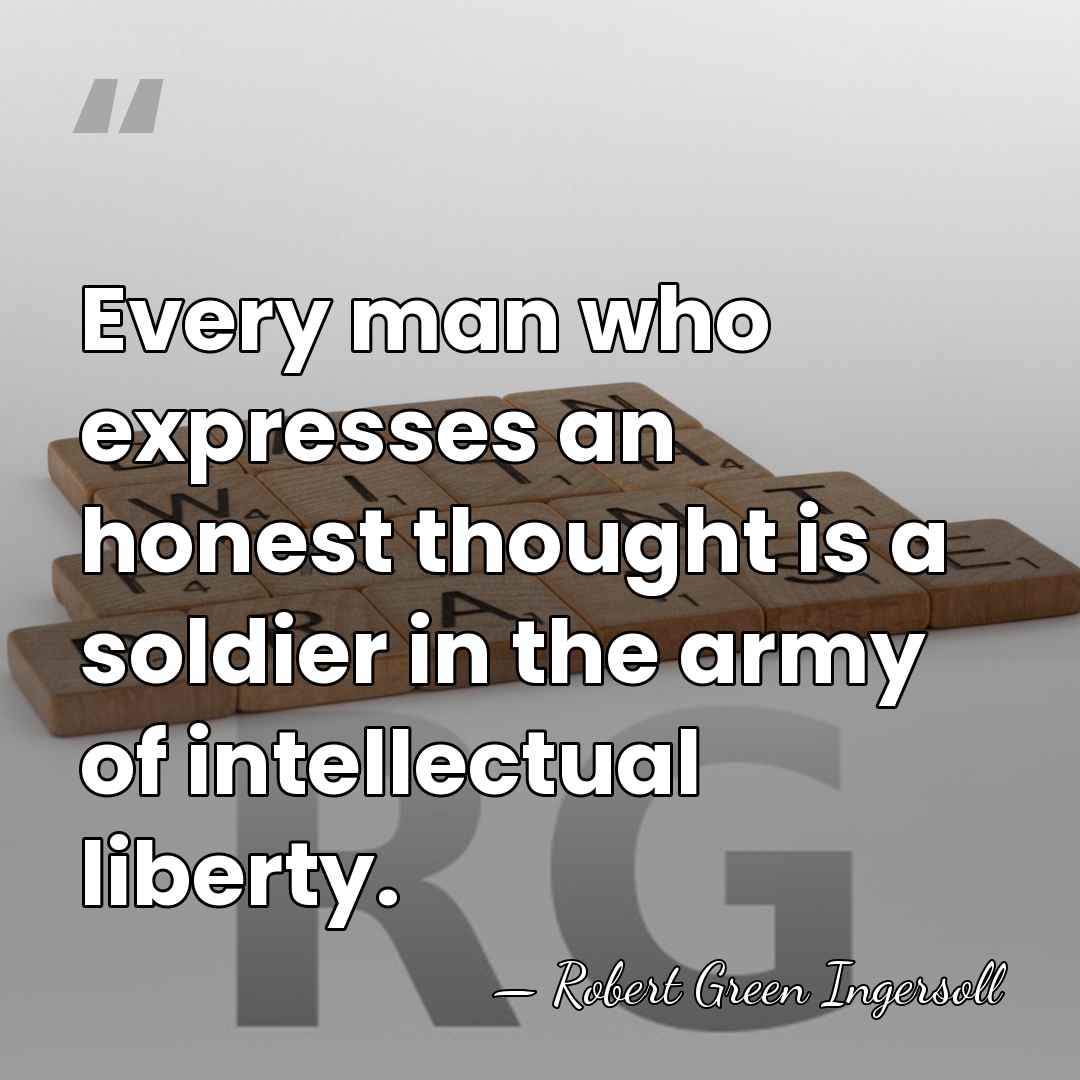Every man who expresses an honest thought is a soldier in the&hellip; - Robert Green Ingersoll