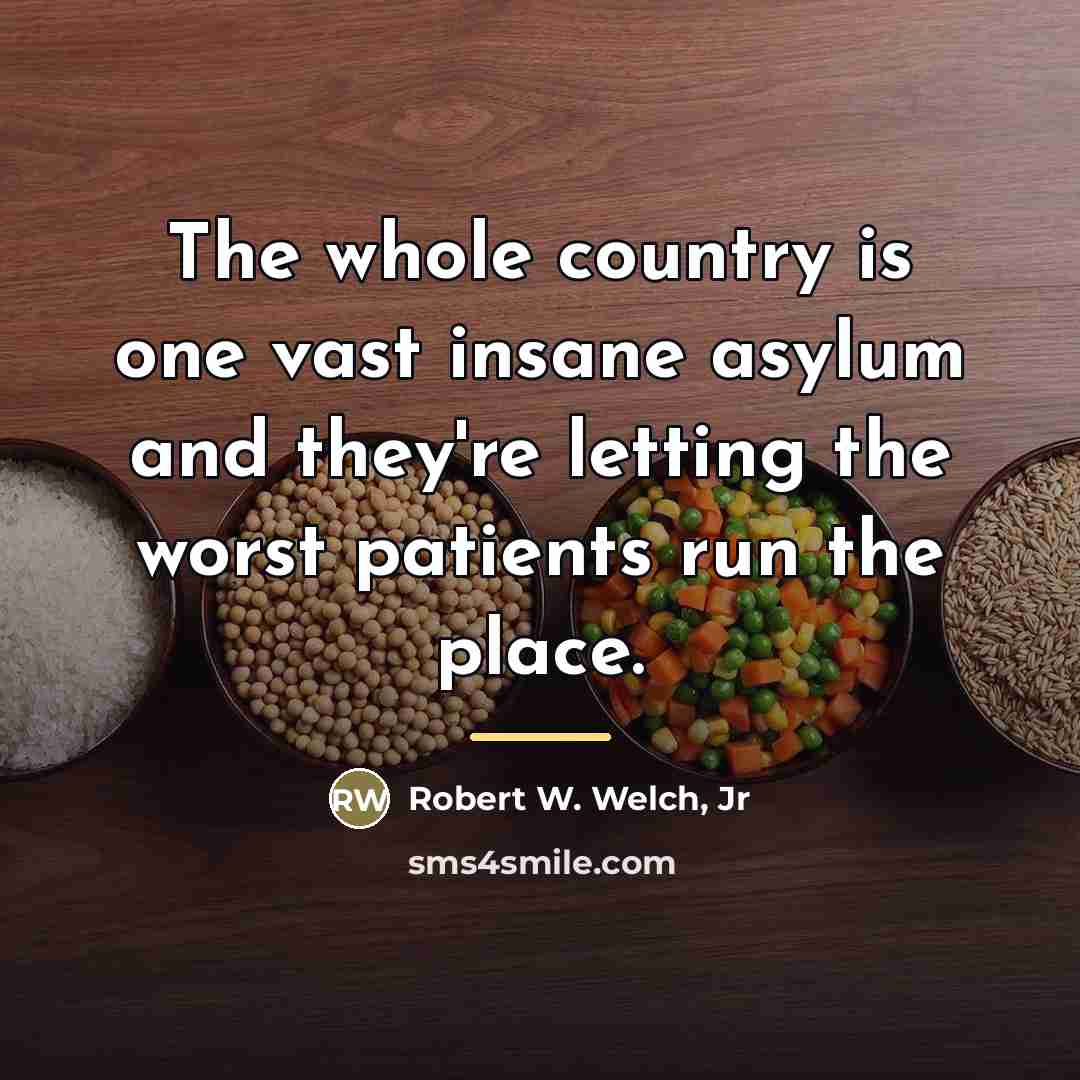 “The whole country is one vast insane asylum and they're…” quote by Robert W. Welch, Jr
