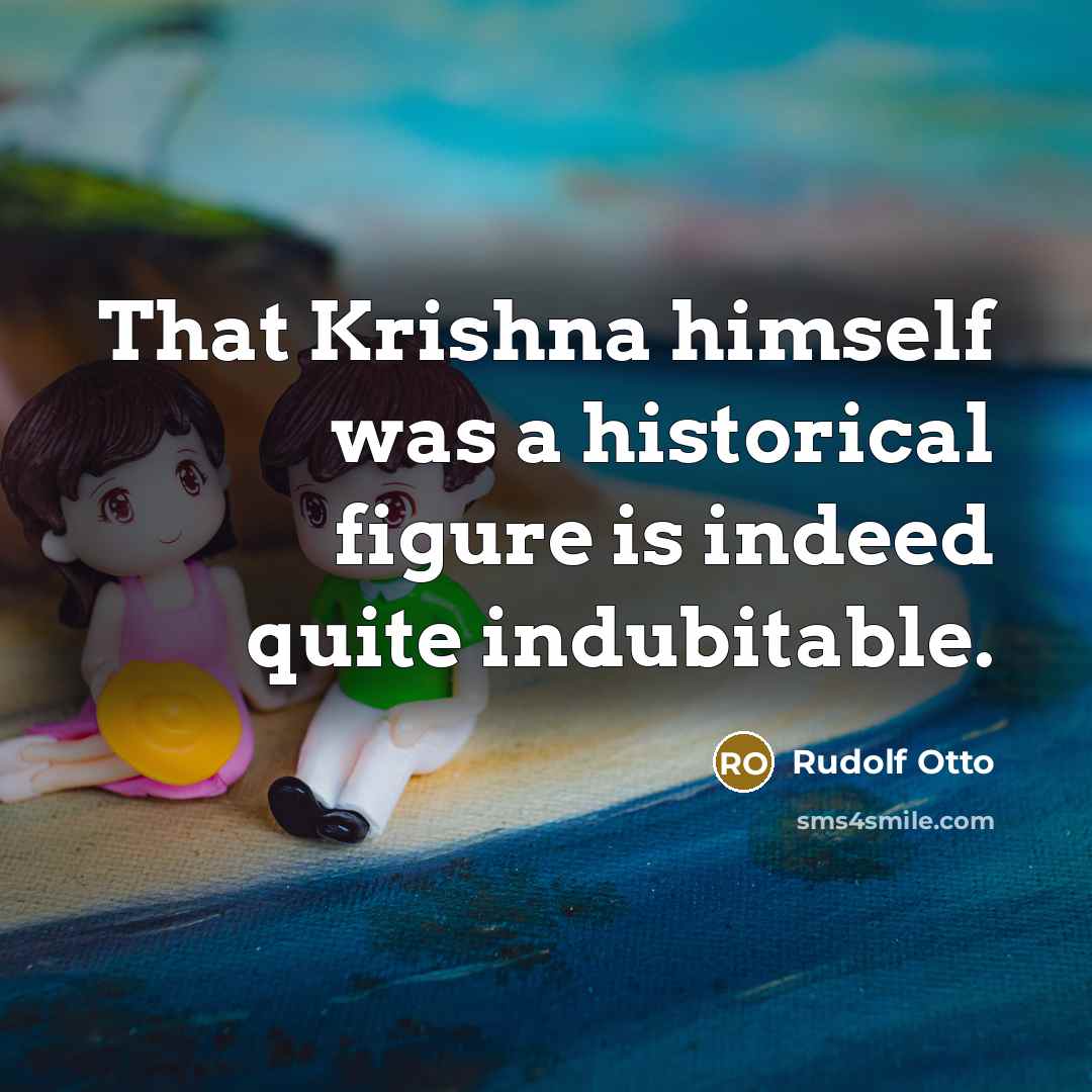 “That Krishna himself was a historical figure is indeed quite…” quote by Rudolf Otto