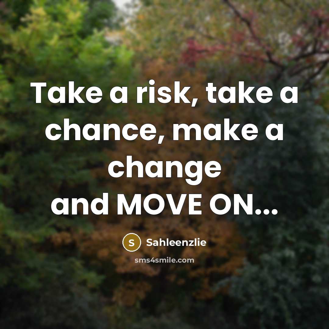 “Take a risk, take a chance, make a change and MOVE ON...” quote by Sahleenzlie