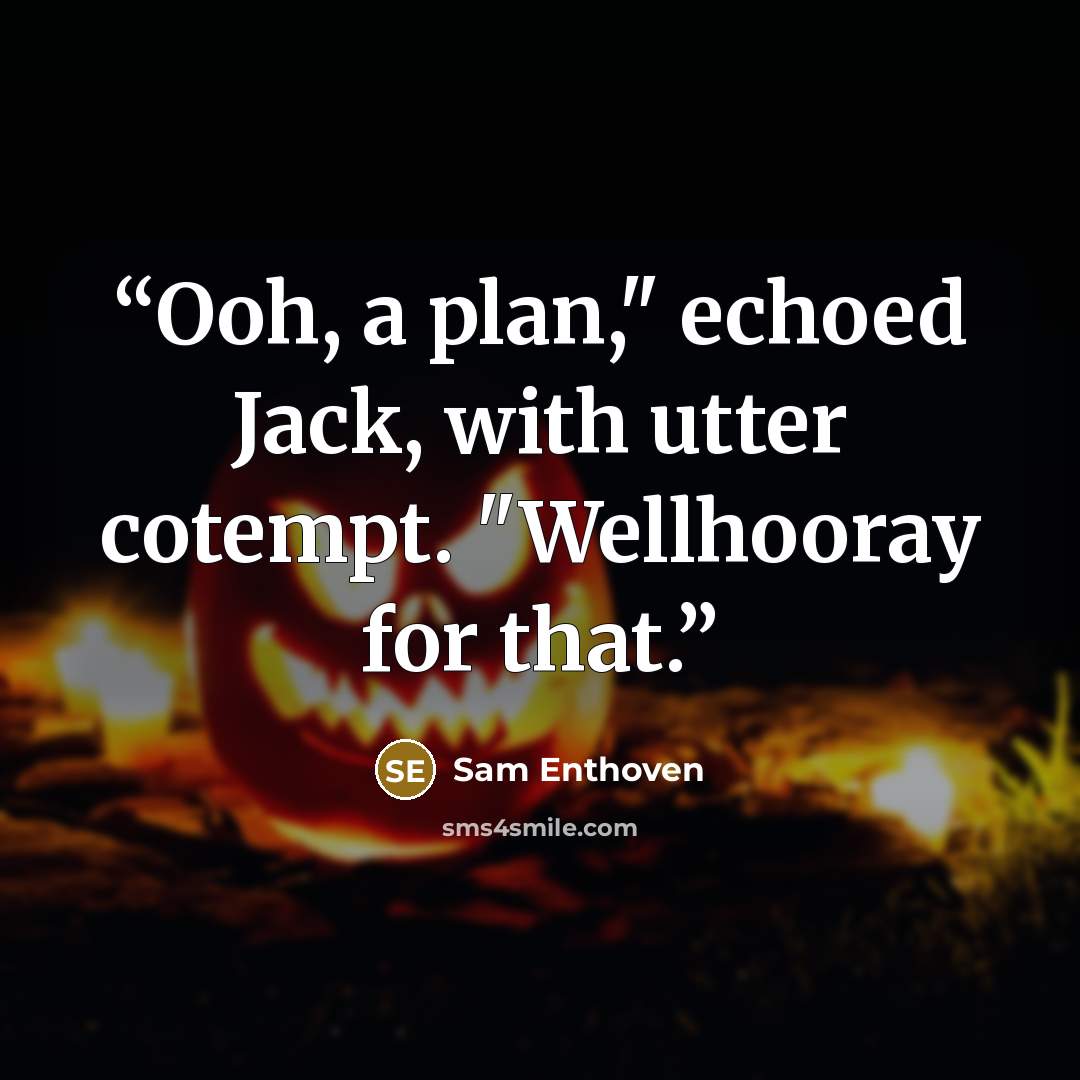 “Ooh, a plan," echoed Jack, with utter cotempt. "Wellhooray for that.” quote by Sam Enthoven