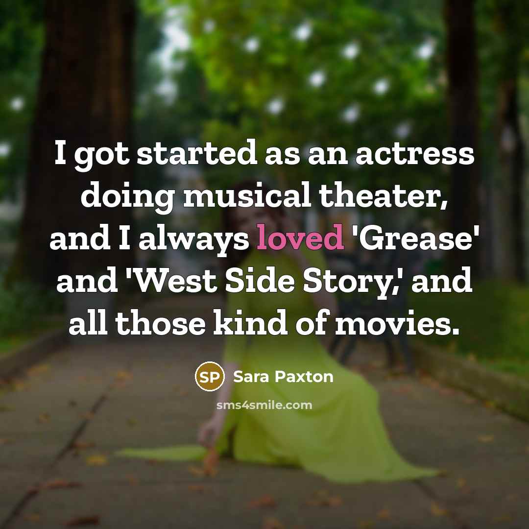 “I got started as an actress doing musical theater, and…” quote by Sara Paxton