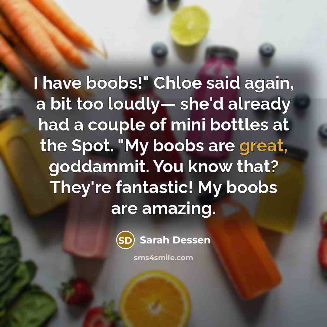 “I have boobs!" Chloe said again, a bit too loudly—…” quote by Sarah Dessen
