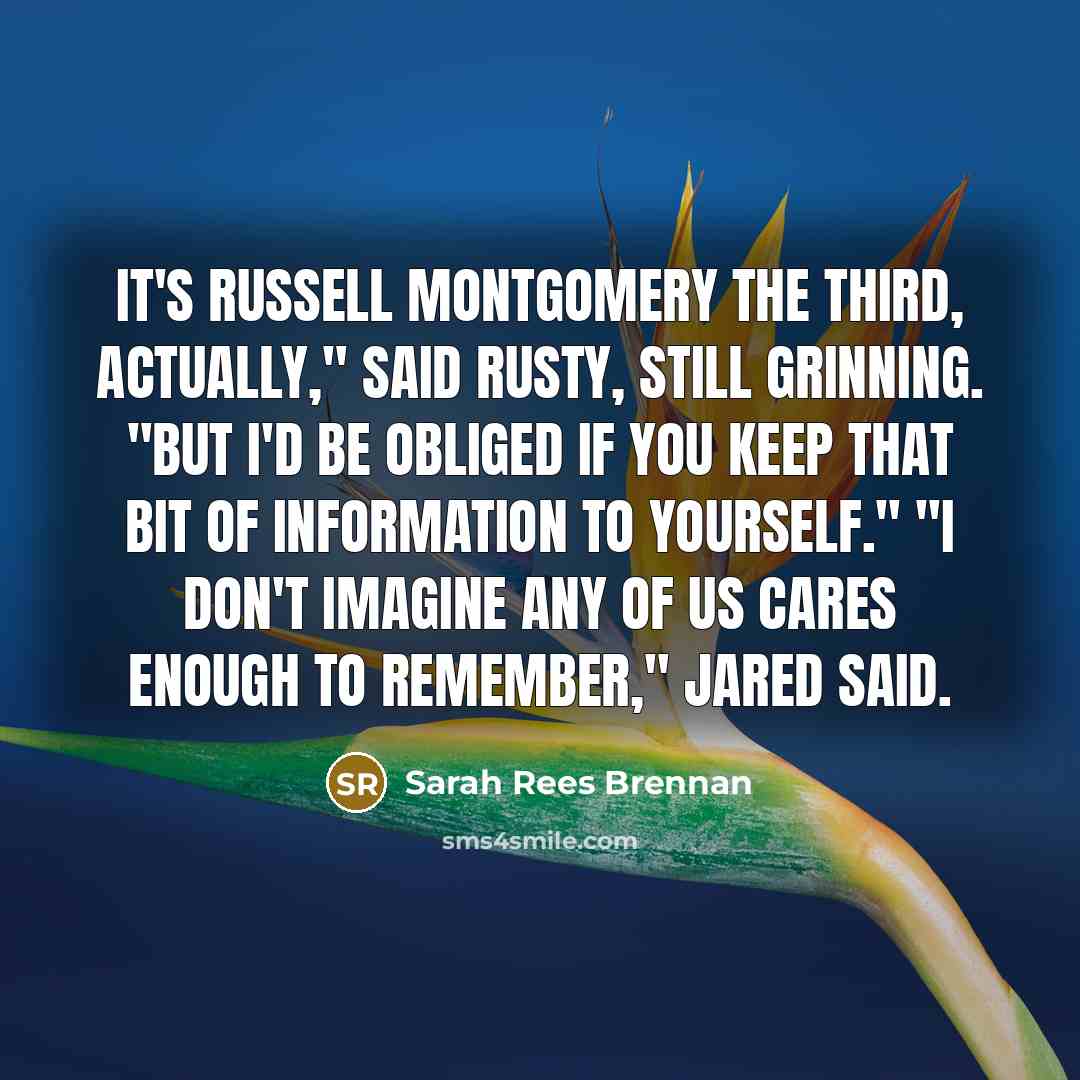 “It's Russell Montgomery the Third, actually," said Rusty, still grinning.…” quote by Sarah Rees Brennan