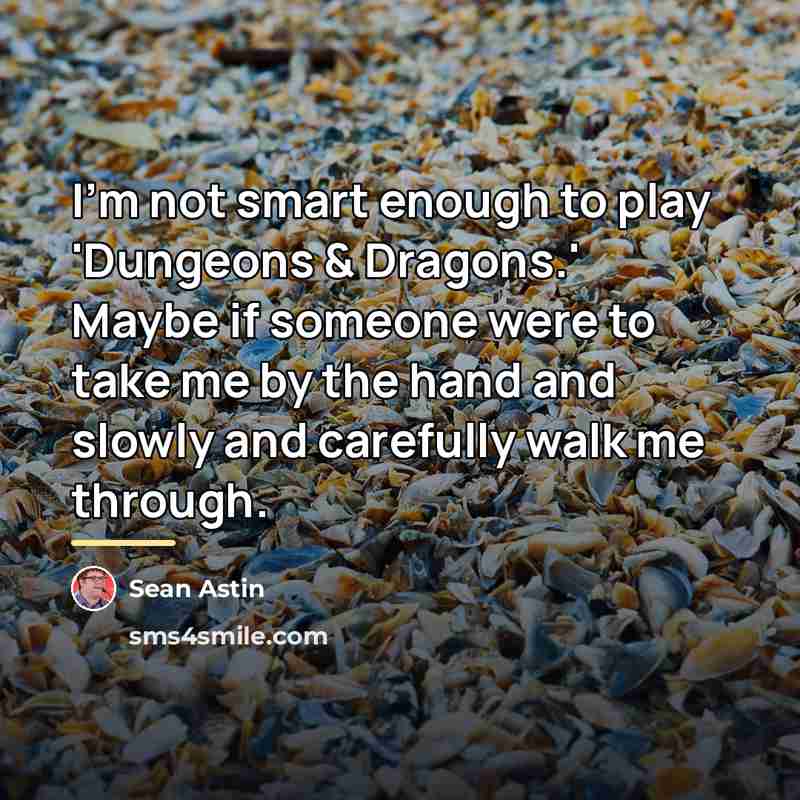 “I'm not smart enough to play 'Dungeons & Dragons.' Maybe…” quote by Sean Astin