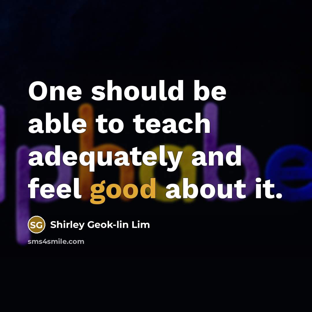 “One should be able to teach adequately and feel good…” quote by Shirley Geok-lin Lim