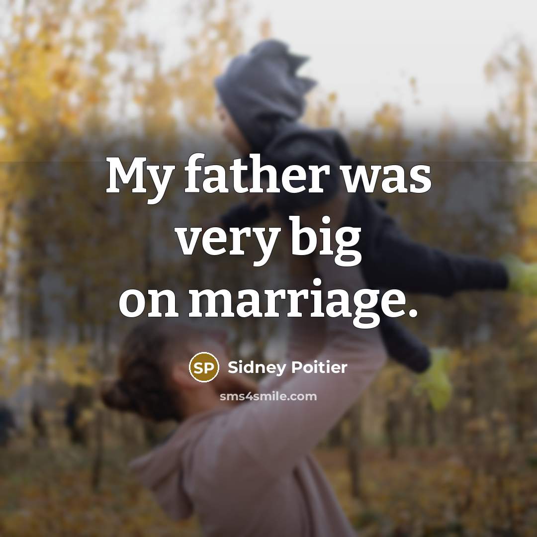 “My father was very big on marriage.…” quote by Sidney Poitier