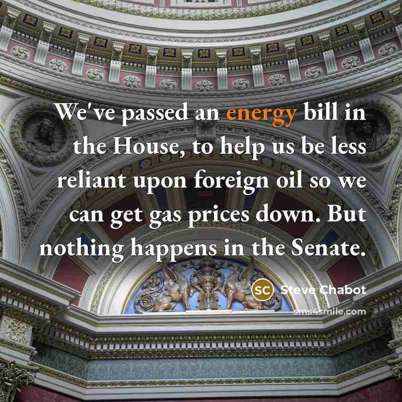 “We've passed an energy bill in the House, to help…” quote by Steve Chabot