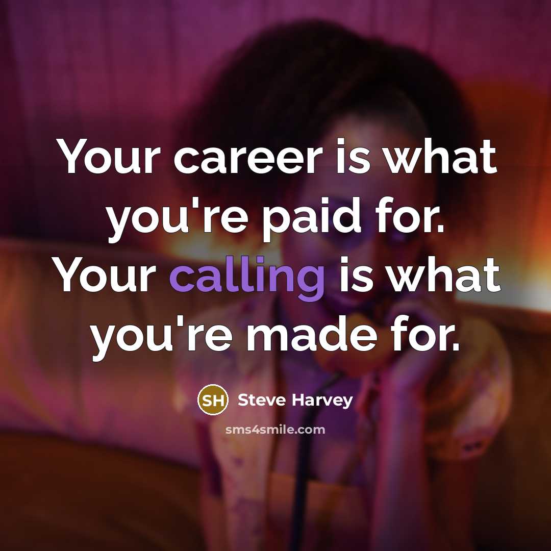 “Your career is what you're paid for. Your calling is…” quote by Steve Harvey