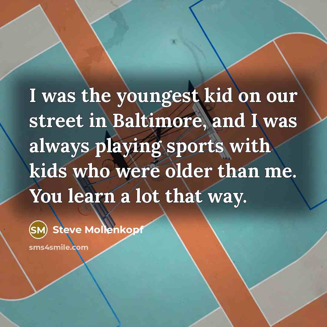 “I was the youngest kid on our street in Baltimore,…” quote by Steve Mollenkopf