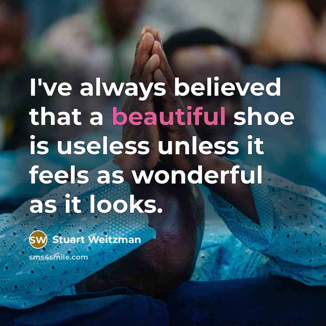 “I've always believed that a beautiful shoe is useless unless…” quote by Stuart Weitzman