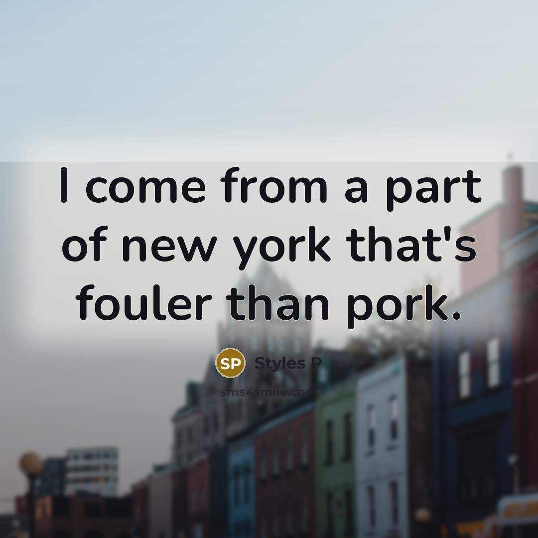 “I come from a part of new york that's fouler than pork.” quote by Styles P