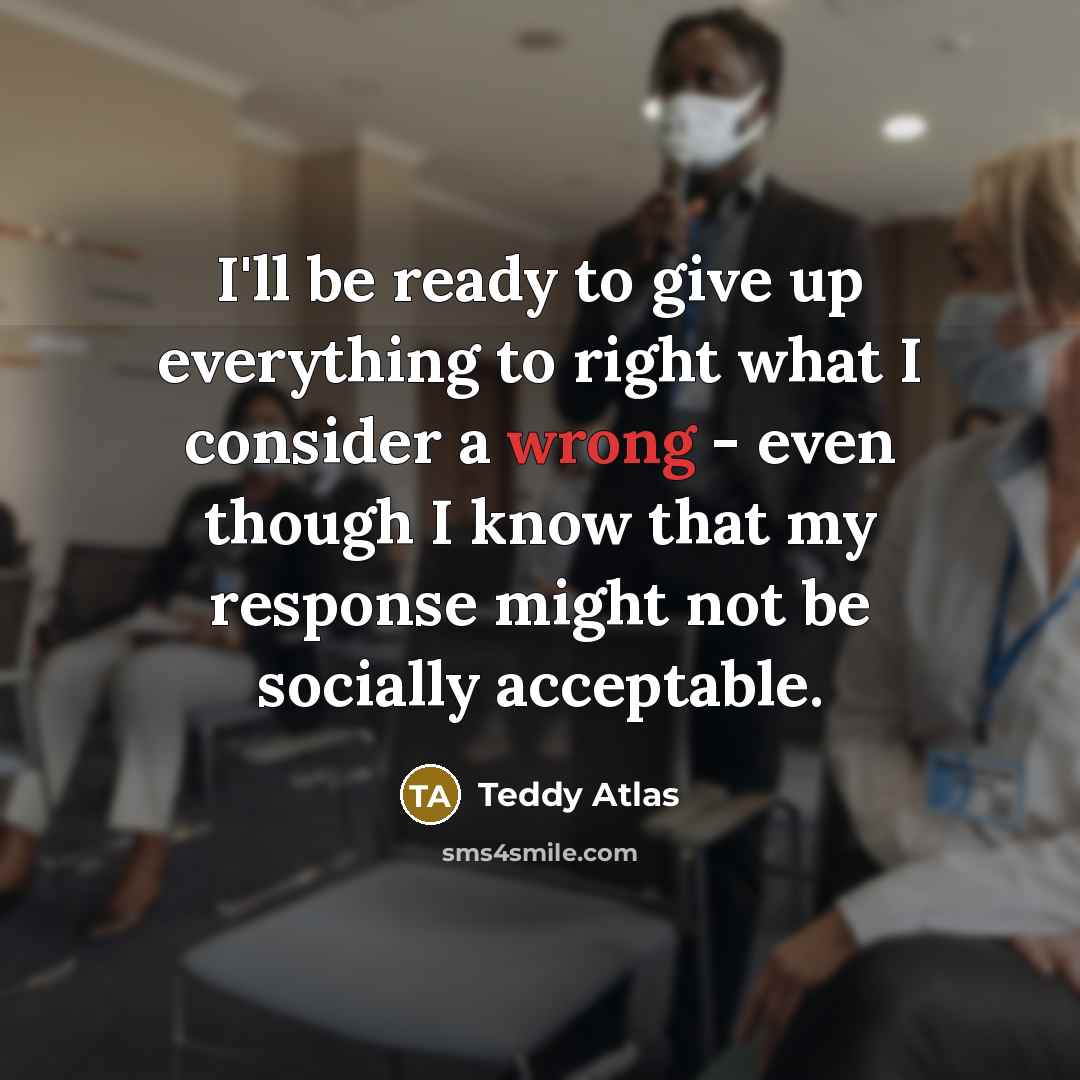 “I'll be ready to give up everything to right what…” quote by Teddy Atlas