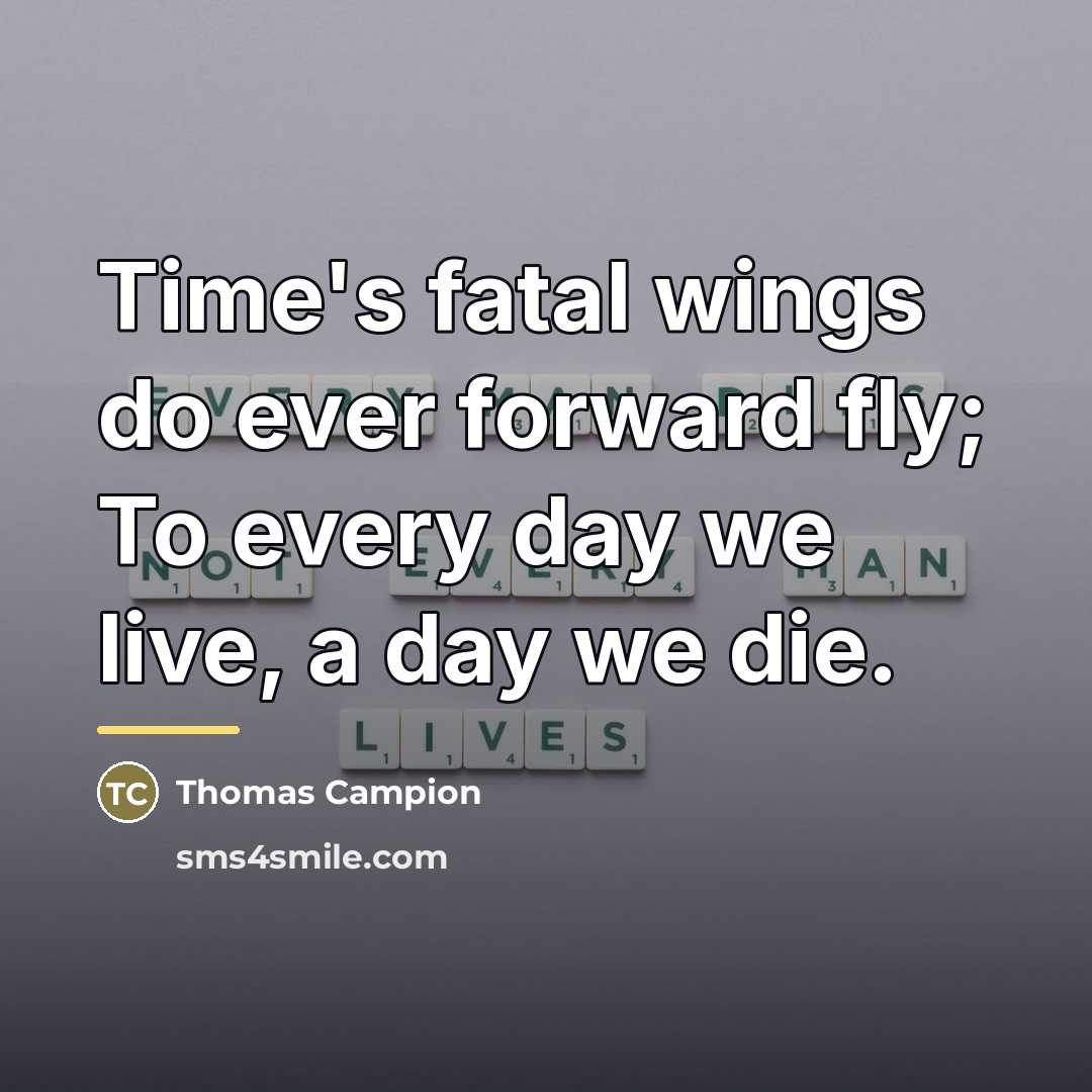 “Time's fatal wings do ever forward fly; To every day…” quote by Thomas Campion