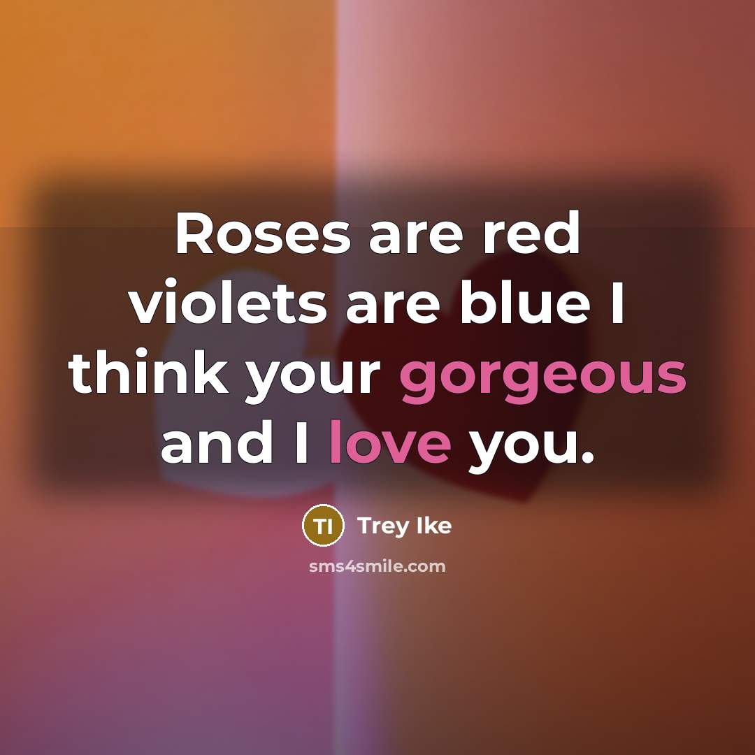 “Roses are red violets are blue I think your gorgeous and I love you.” quote by Trey Ike