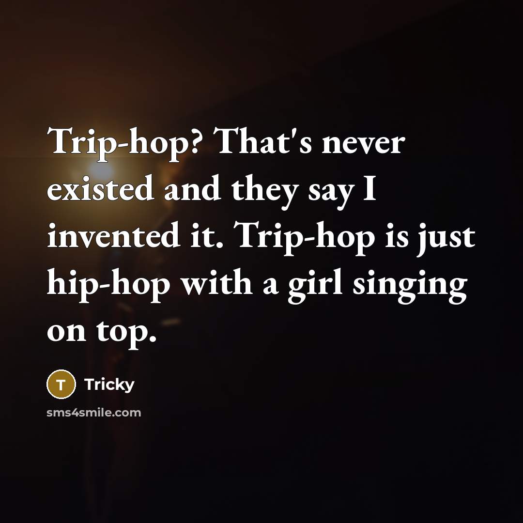 “Trip-hop? That's never existed and they say I invented it.…” quote by Tricky