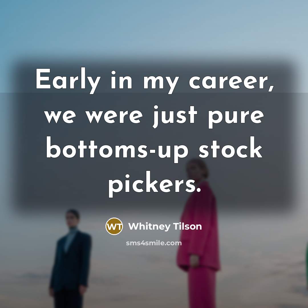 “Early in my career, we were just pure bottoms-up stock…” quote by Whitney Tilson