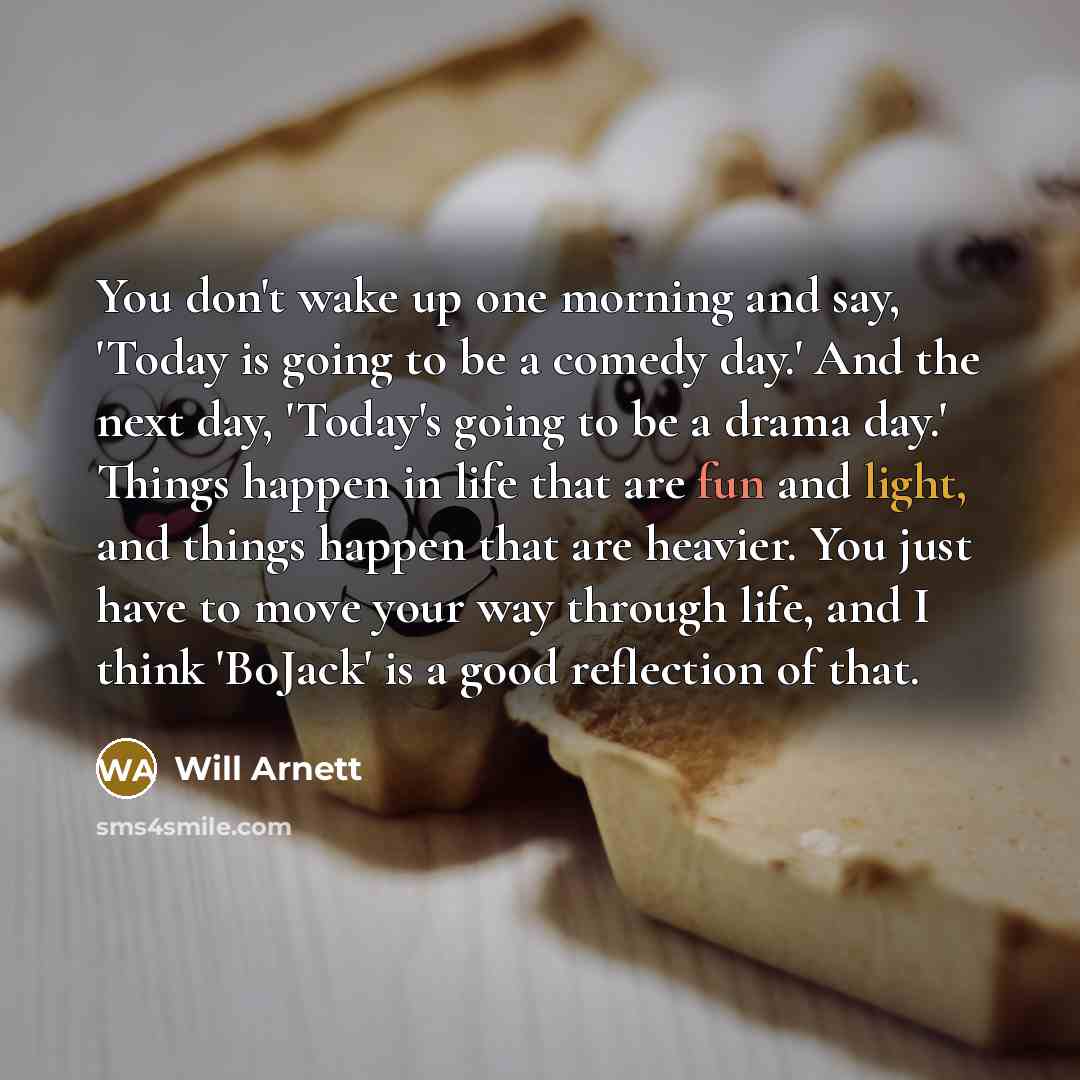 “You don't wake up one morning and say, 'Today is…” quote by Will Arnett