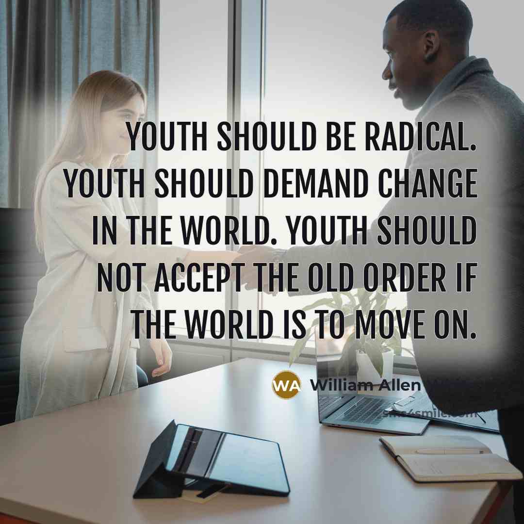 “Youth should be radical. Youth should demand change in the…” quote by William Allen White