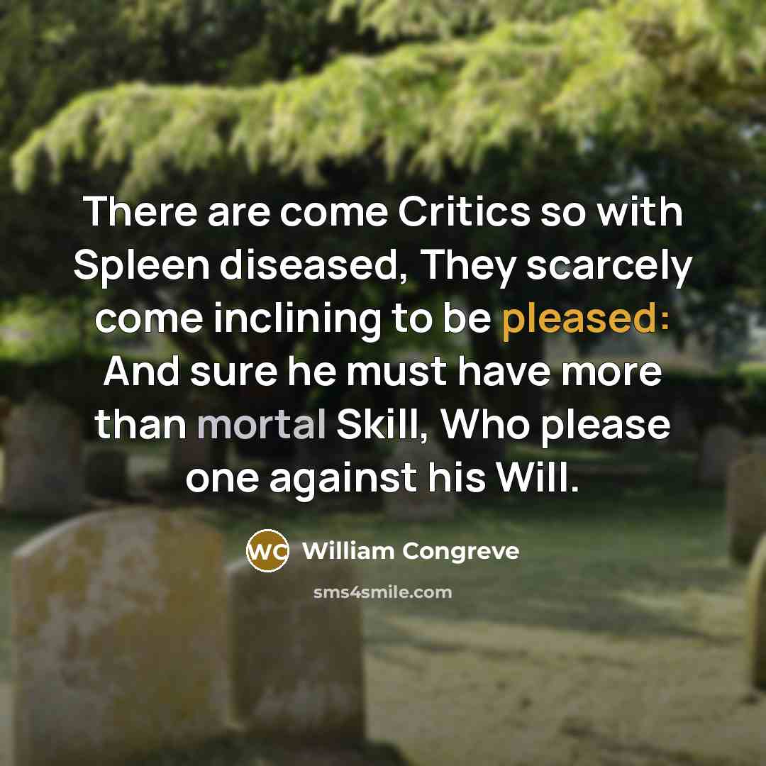 “There are come Critics so with Spleen diseased, They scarcely…” quote by William Congreve