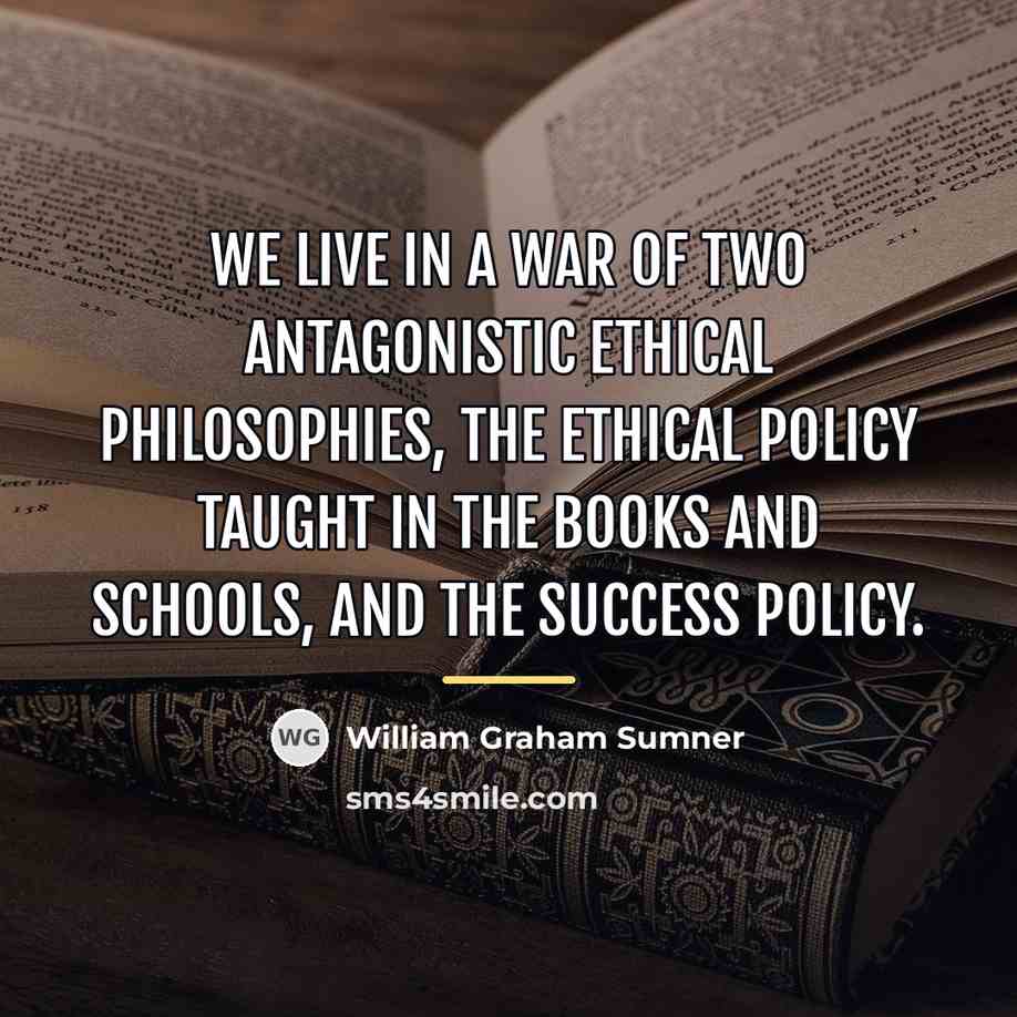 “We live in a war of two antagonistic ethical philosophies,…” quote by William Graham Sumner