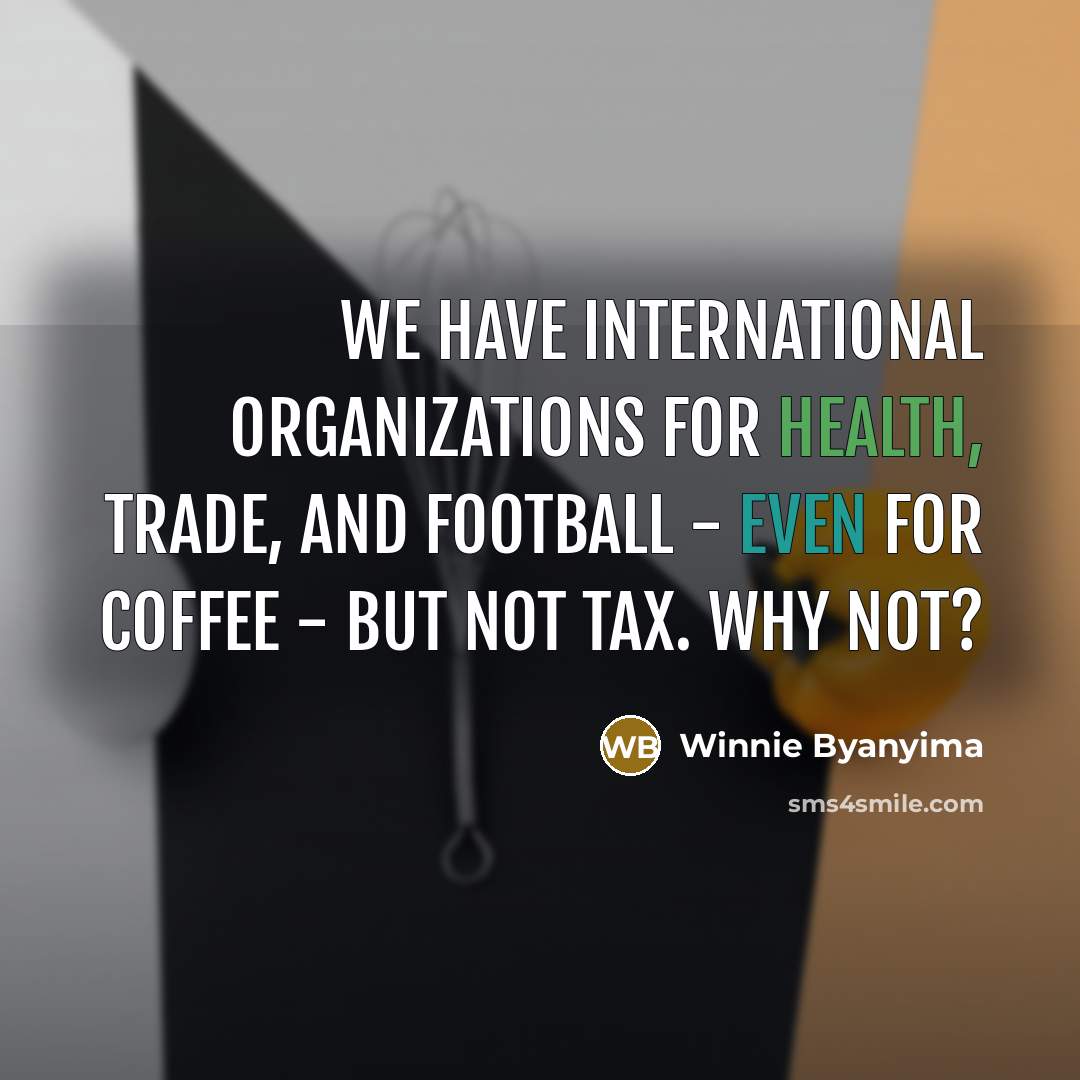 “We have international organizations for health, trade, and football -…” quote by Winnie Byanyima