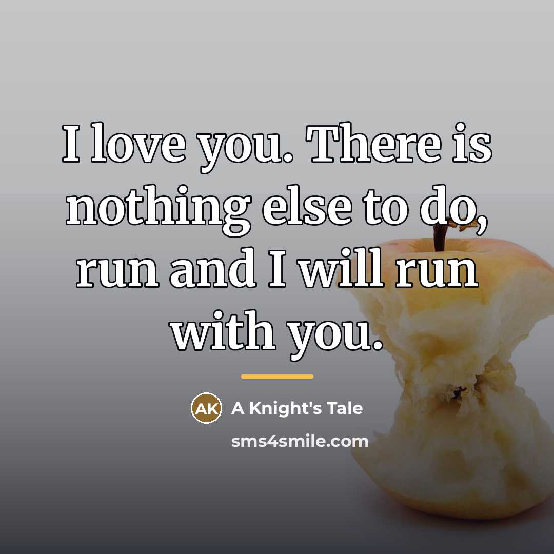 “I love you. There is nothing else to do, run…” quote by Anonymous