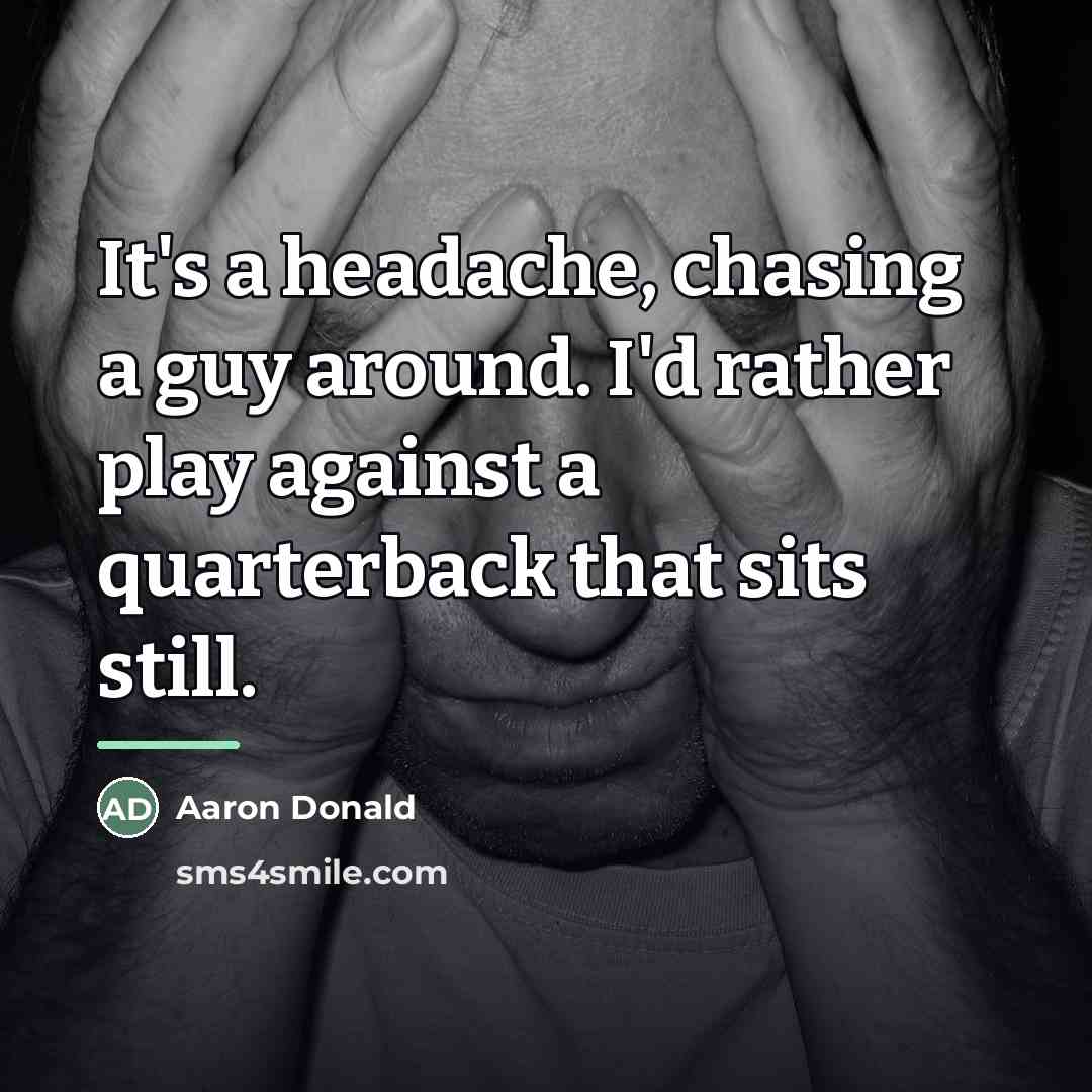 “It's a headache, chasing a guy around. I'd rather play…” quote by Aaron Donald