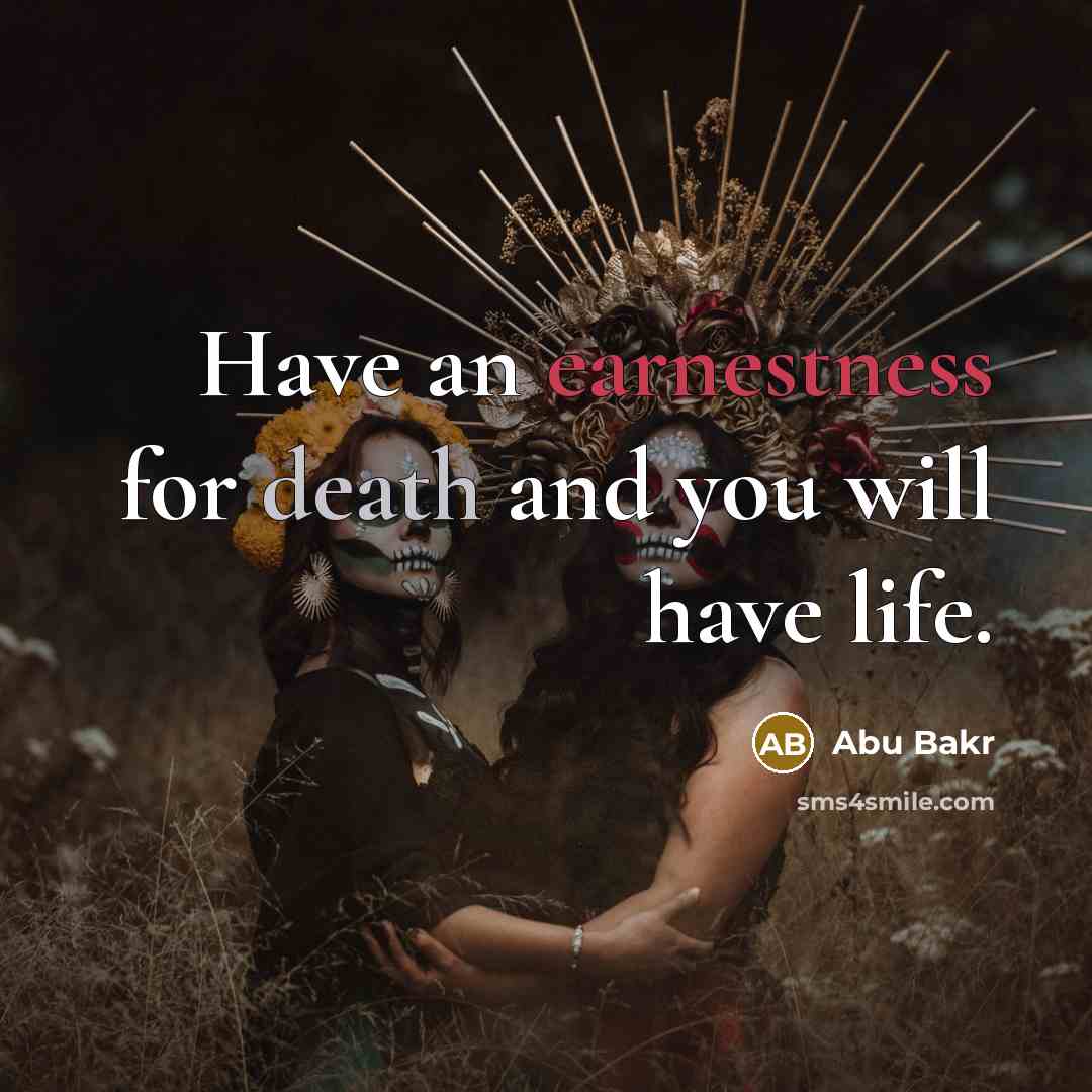 “Have an earnestness for death and you will have life.…” quote by Abu Bakr