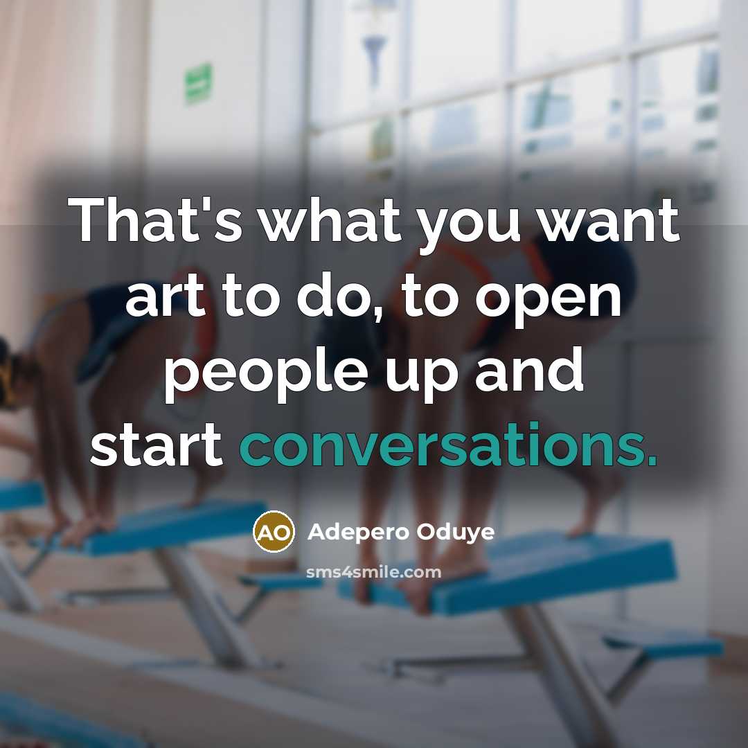 “That's what you want art to do, to open people…” quote by Adepero Oduye