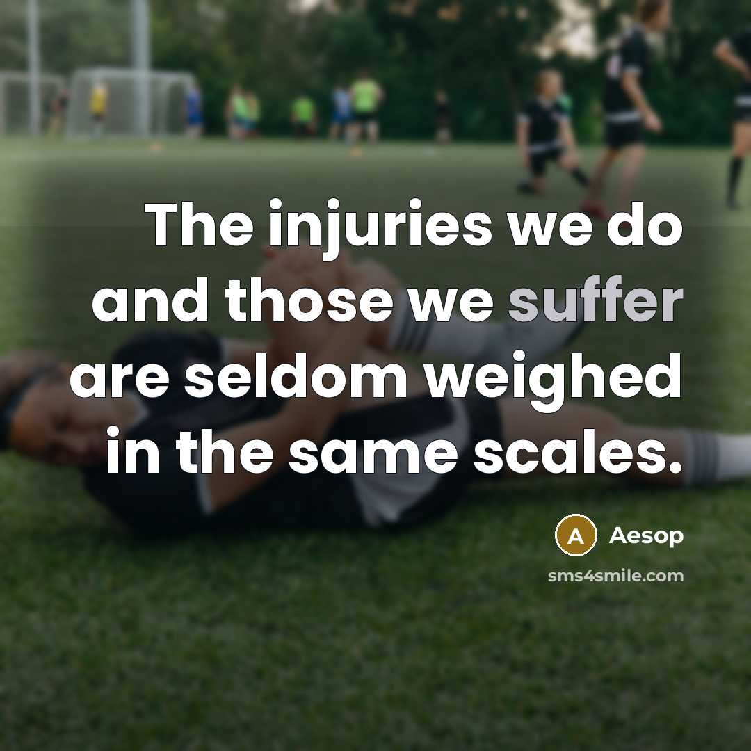 “The injuries we do and those we suffer are seldom…” quote by Aesop