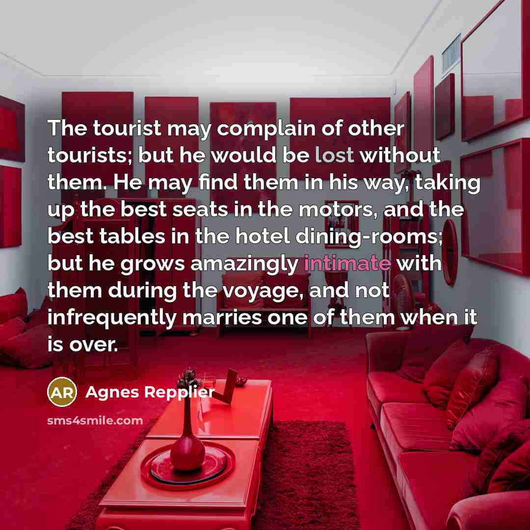 “The tourist may complain of other tourists; but he would…” quote by Agnes Repplier