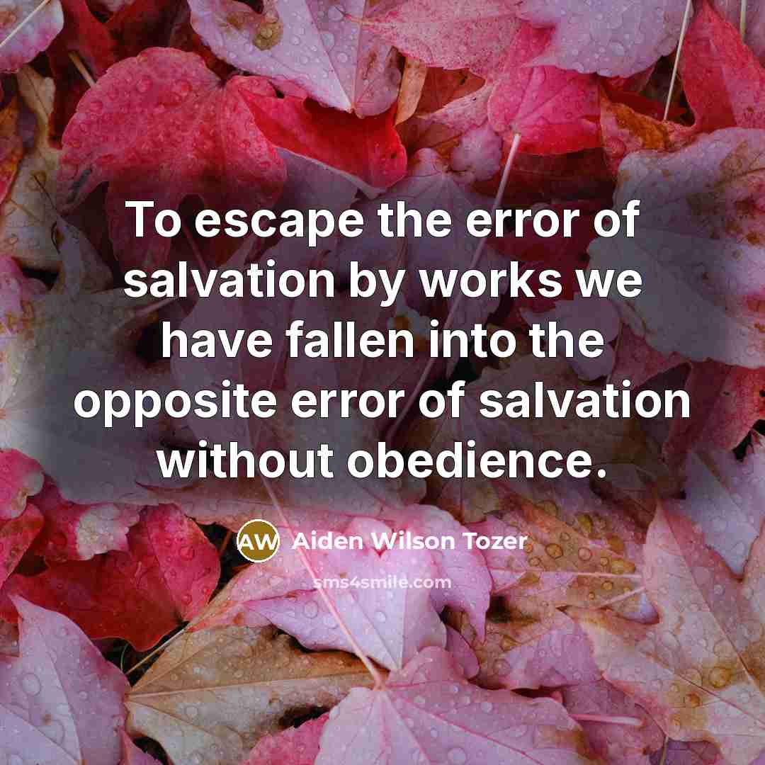 “To escape the error of salvation by works we have…” quote by Aiden Wilson Tozer