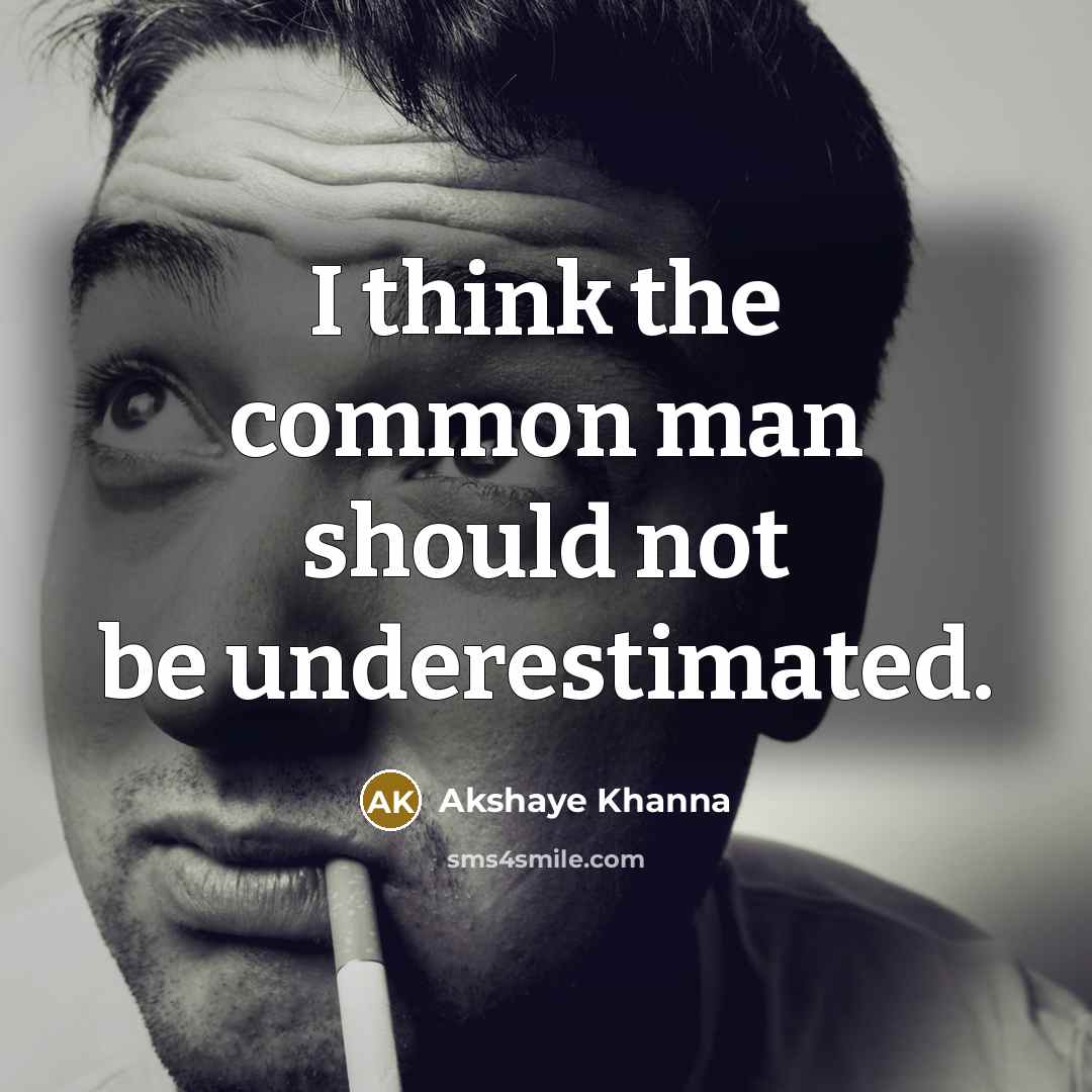 “I think the common man should not be underestimated.…” quote by Akshaye Khanna
