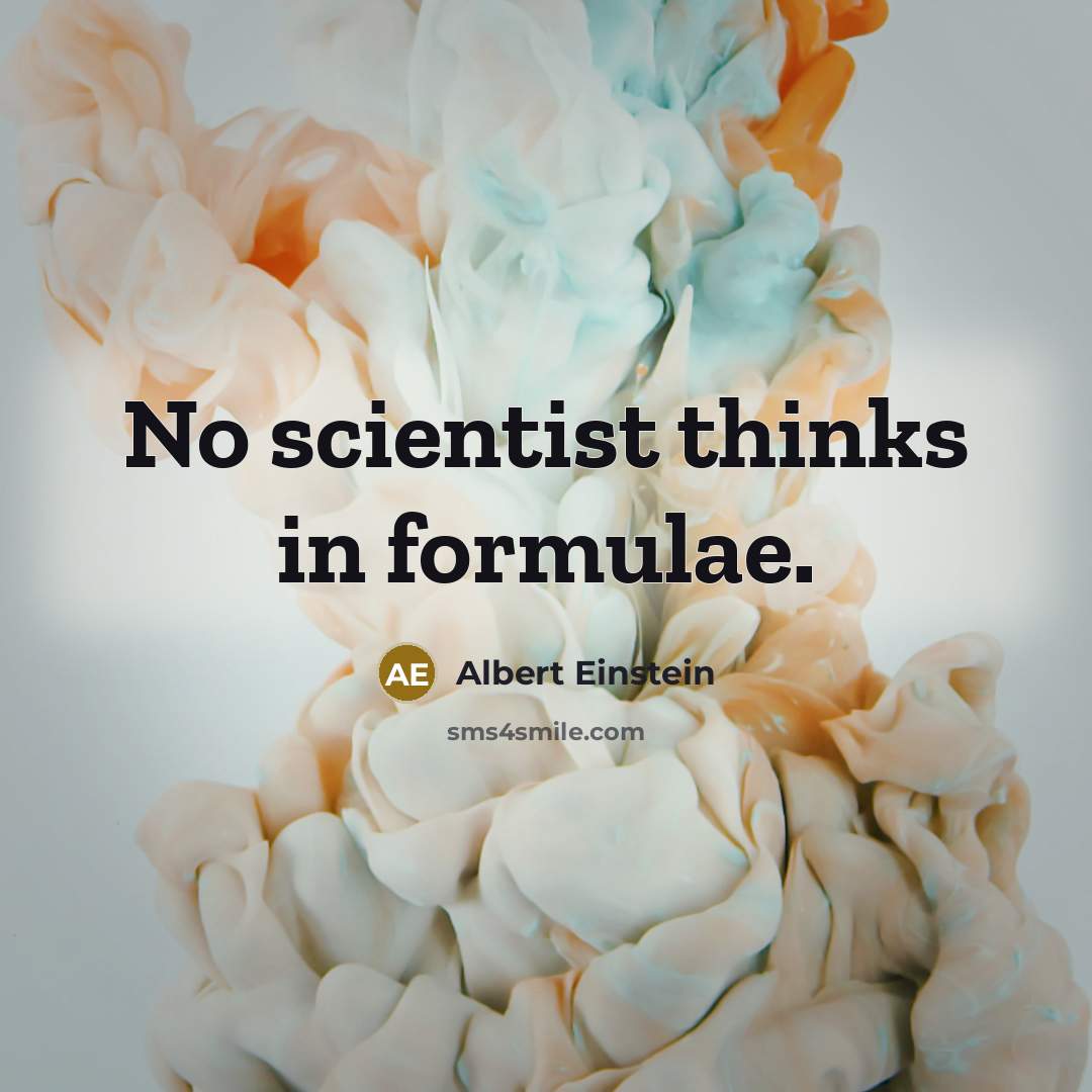 “No scientist thinks in formulae.” quote by Albert Einstein