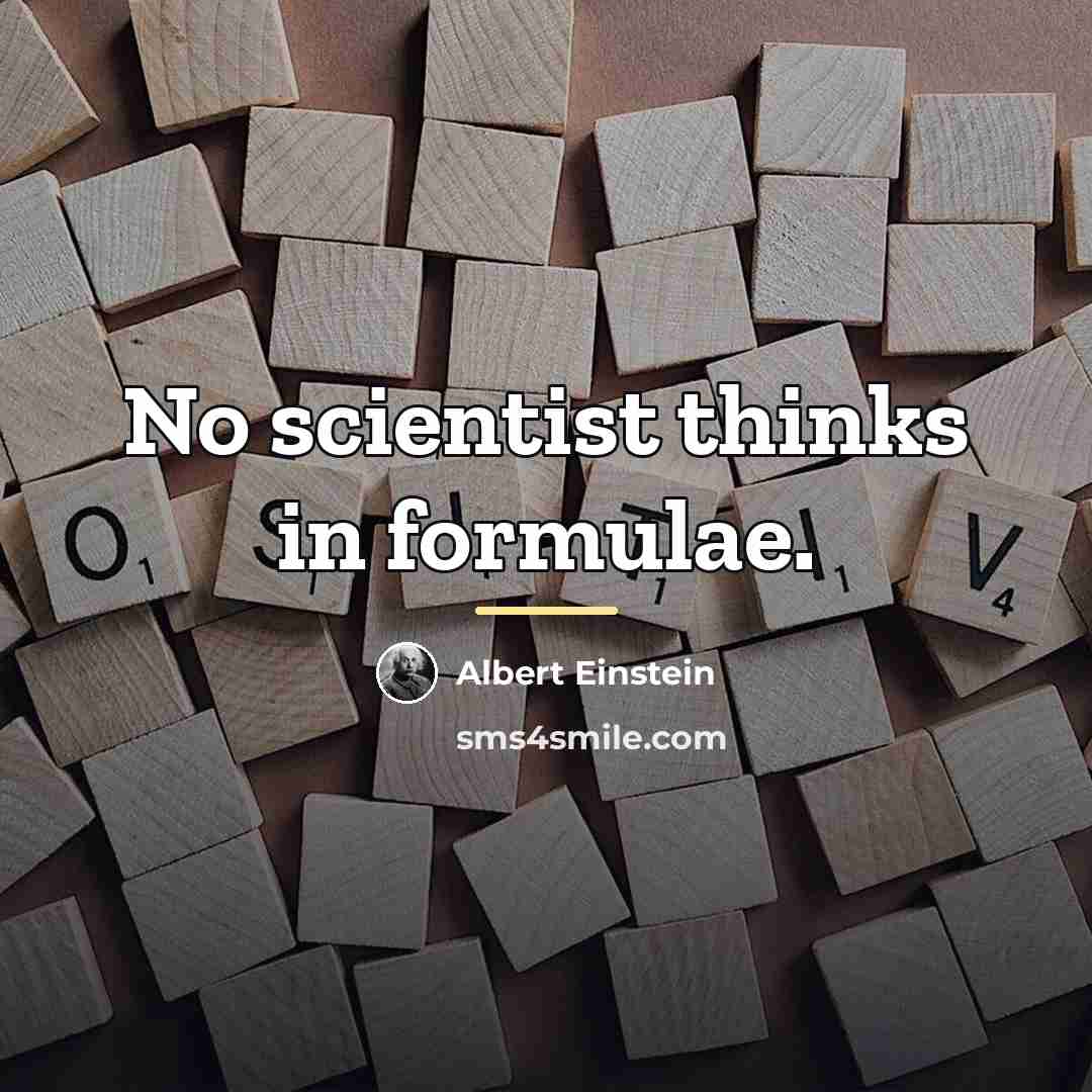 “No scientist thinks in formulae.…” quote by Albert Einstein