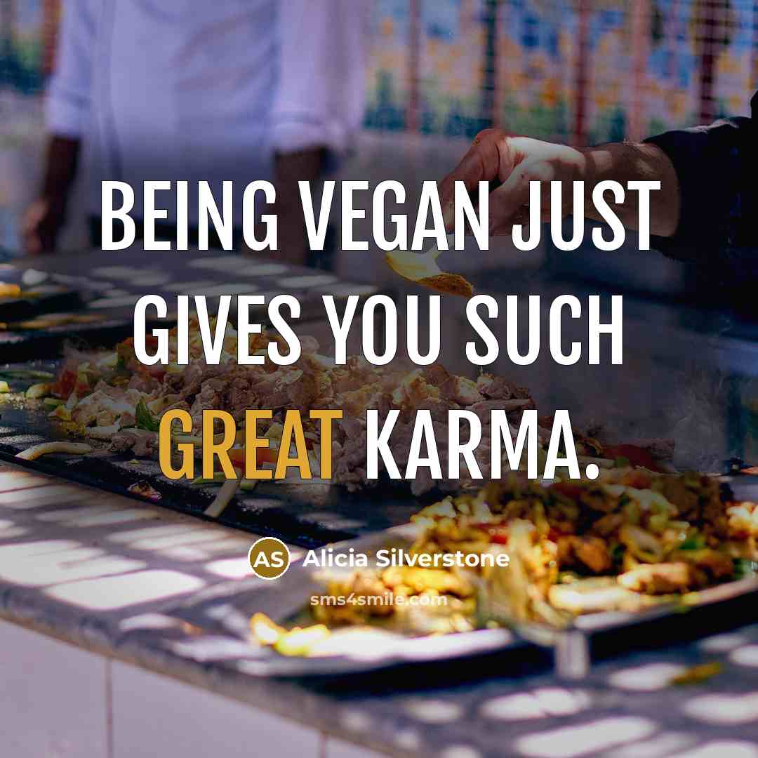 “Being vegan just gives you such great karma.…” quote by Alicia Silverstone