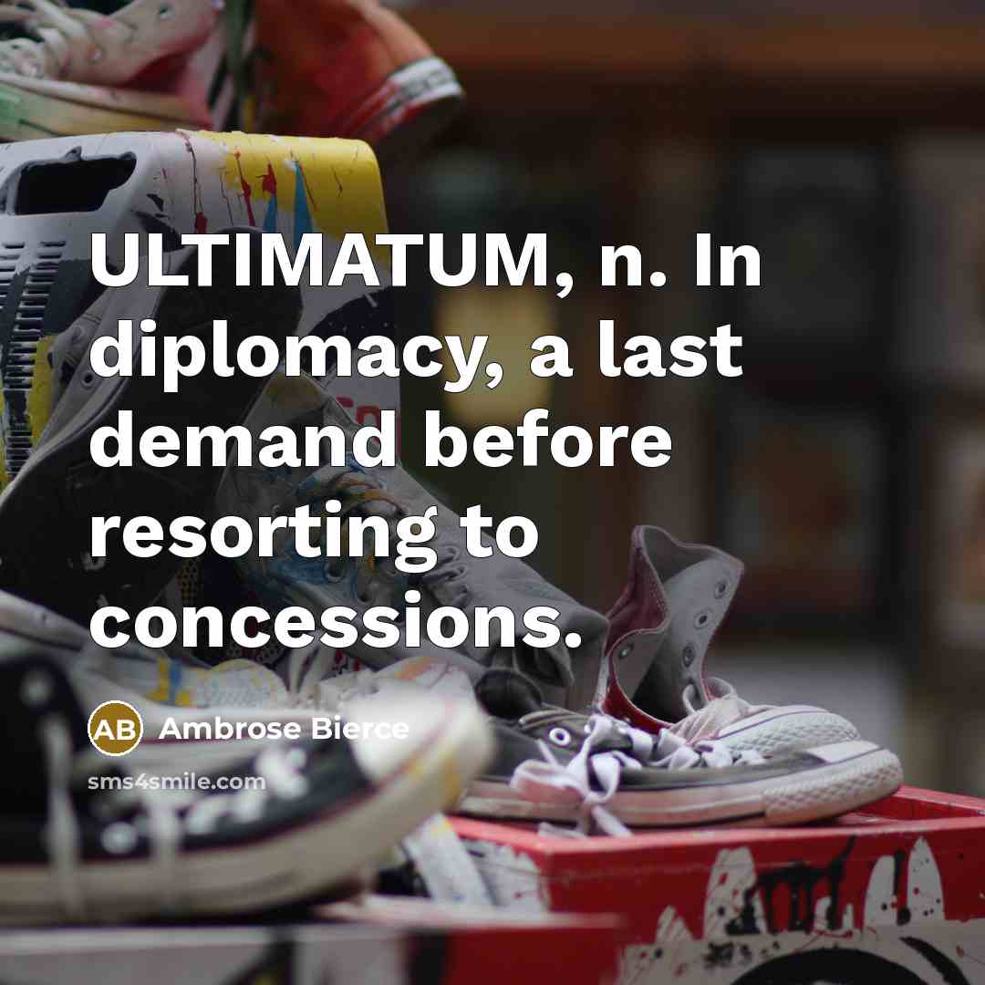 “ULTIMATUM, n. In diplomacy, a last demand before resorting to…” quote by Ambrose Bierce