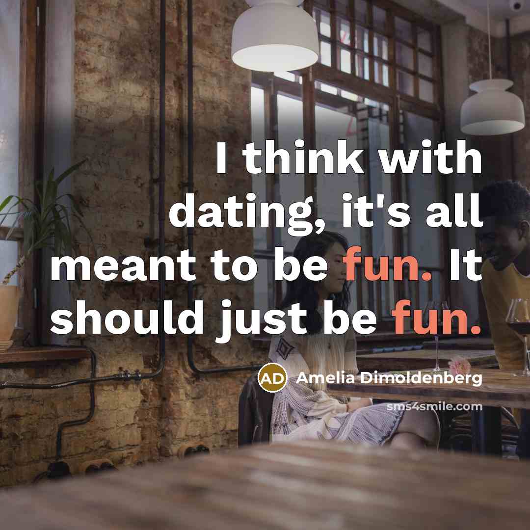 “I think with dating, it's all meant to be fun.…” quote by Amelia Dimoldenberg