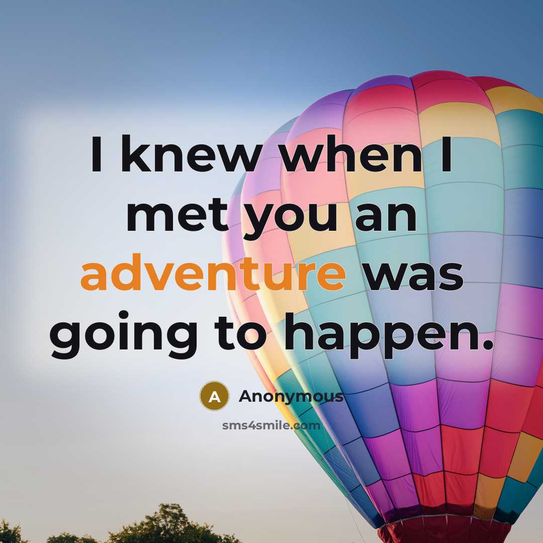 “I knew when I met you an adventure was going…” quote by Anonymous