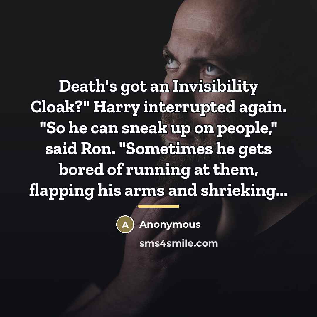 “Death's got an Invisibility Cloak?" Harry interrupted again. "So he…” quote by Anonymous