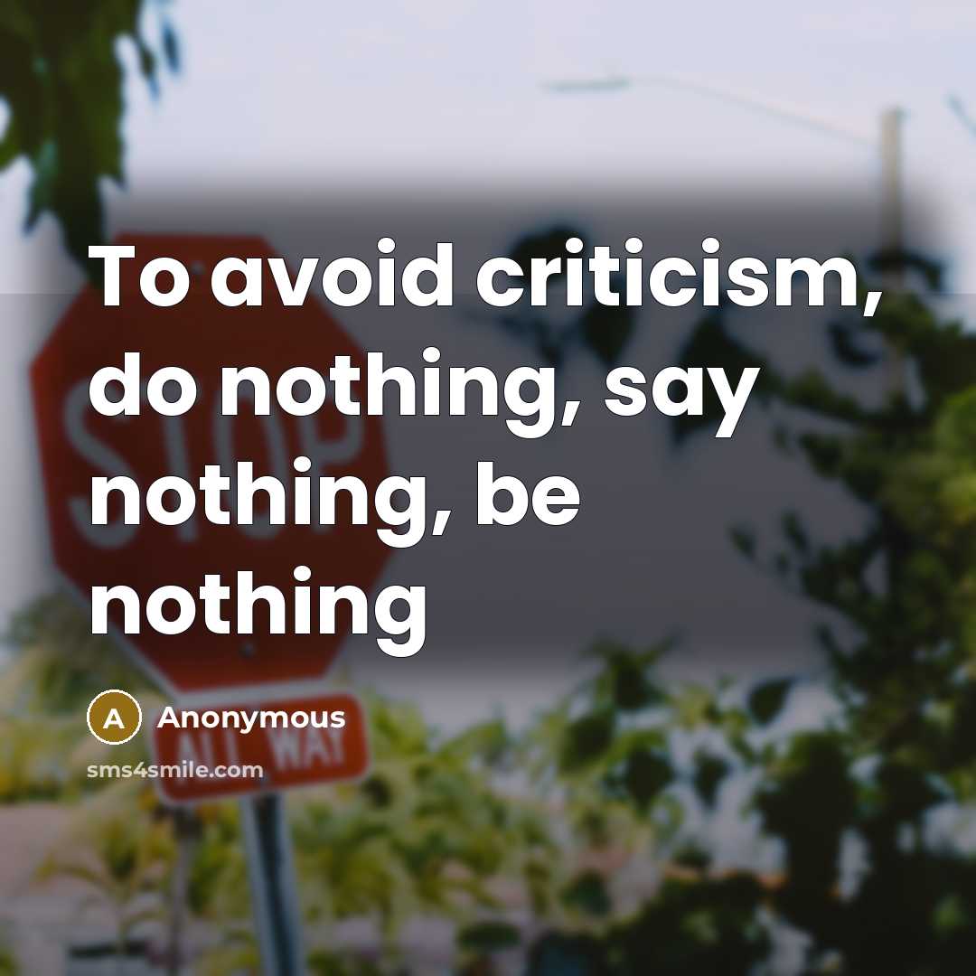 “To avoid criticism, do nothing, say nothing, be nothing” quote by Anonymous