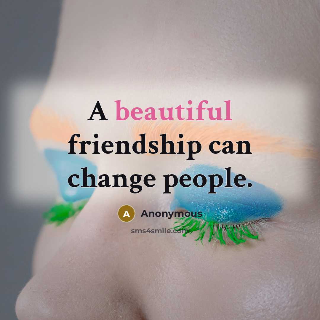 “A beautiful friendship can change people.…” quote by Anonymous