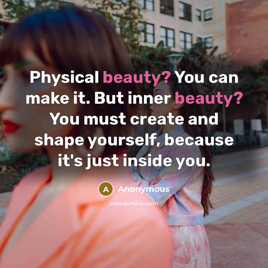 “Physical beauty? You can make it. But inner beauty? You…” quote by Anonymous