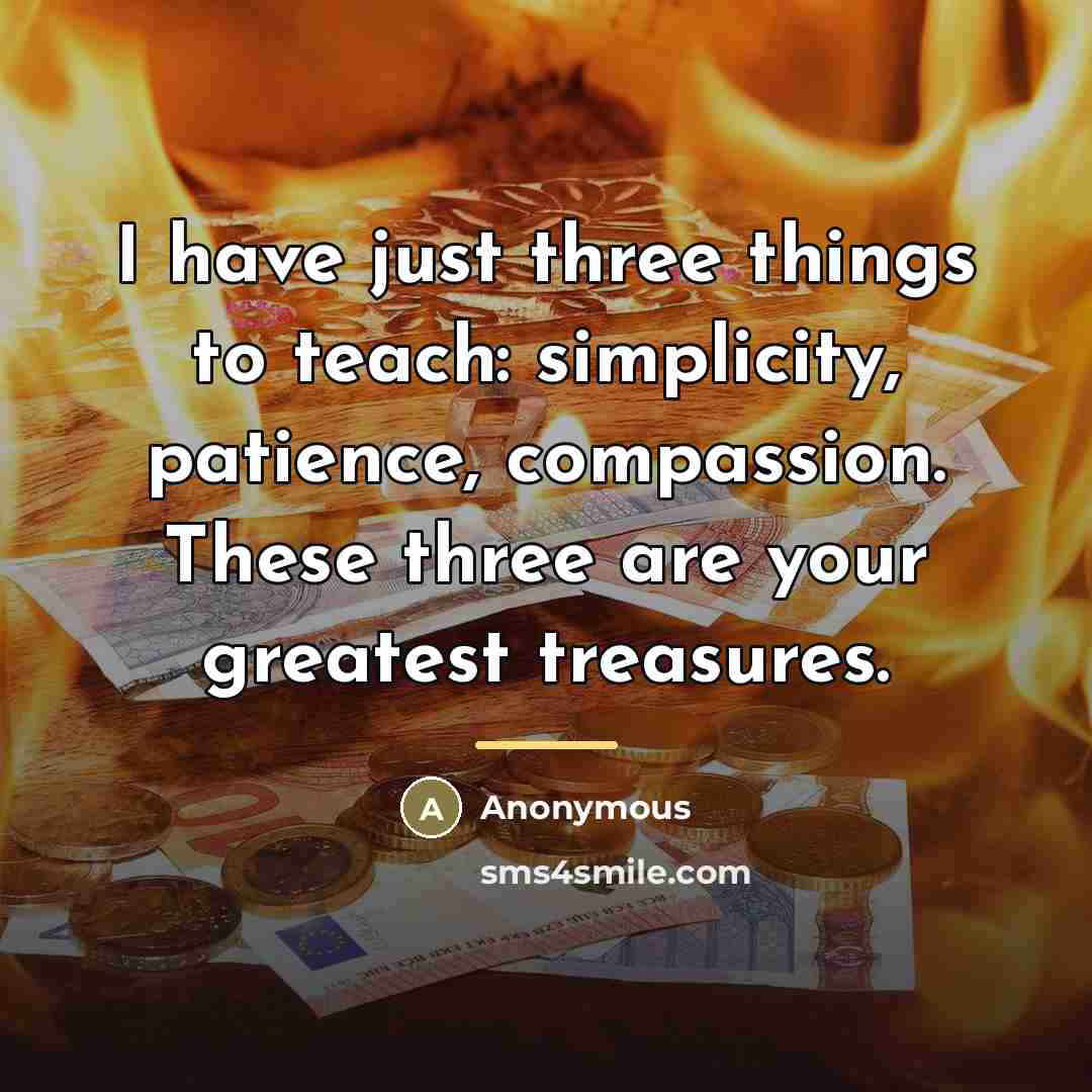 “I have just three things to teach: simplicity, patience, compassion.…” quote by Anonymous