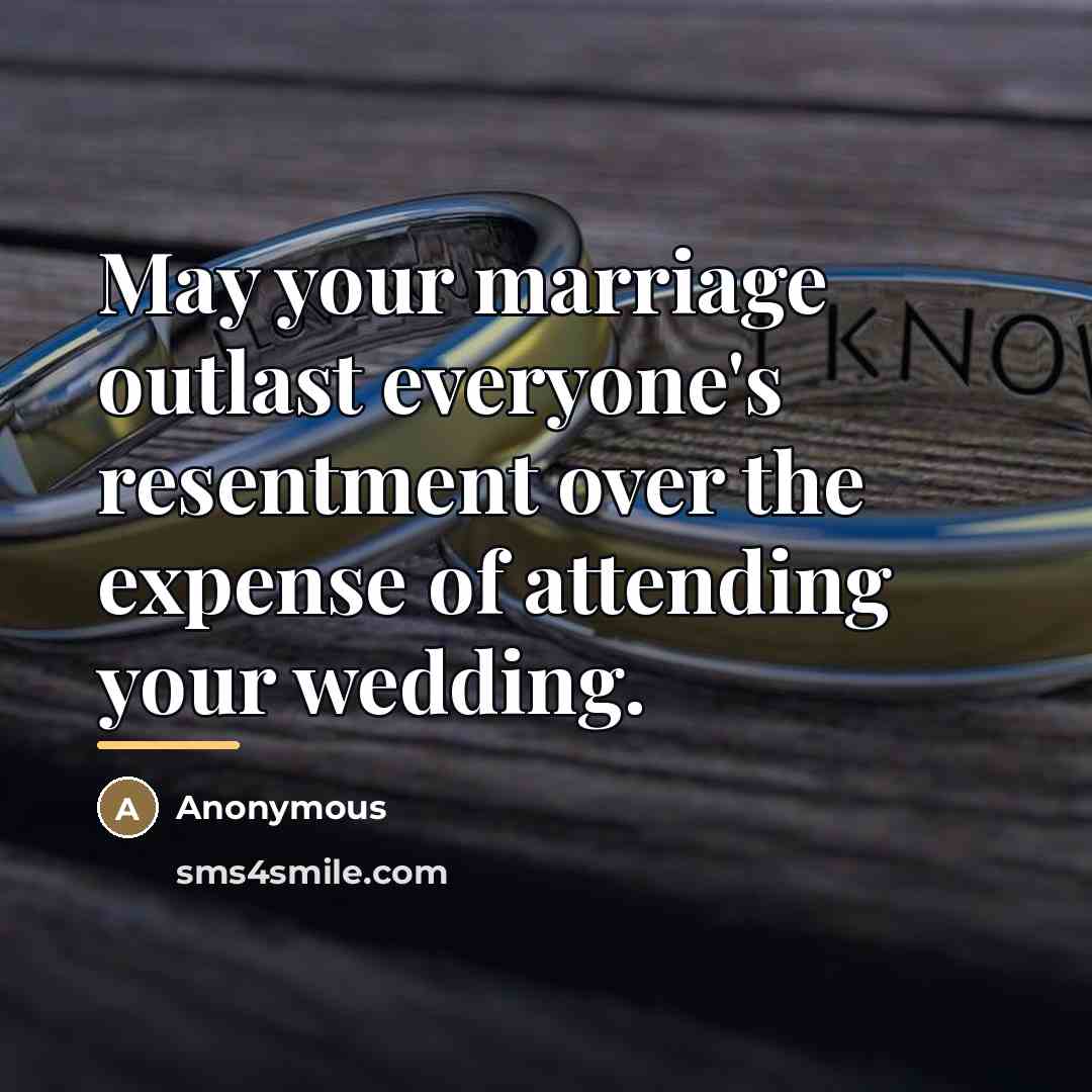 “May your marriage outlast everyone's resentment over the expense of…” quote by Anonymous