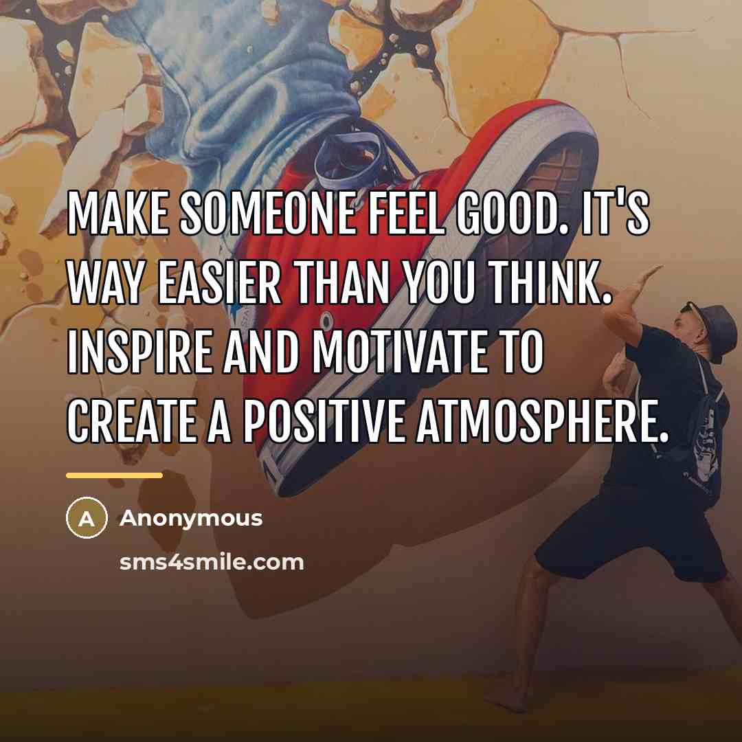 “Make someone feel good. It's way easier than you think.…” quote by Anonymous